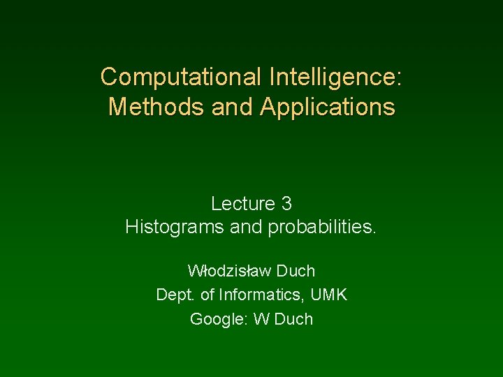 Computational Intelligence: Methods and Applications Lecture 3 Histograms and probabilities. Włodzisław Duch Dept. of