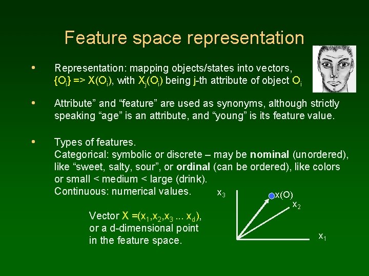 Feature space representation • Representation: mapping objects/states into vectors, {Oi} => X(Oi), with Xj(Oi)