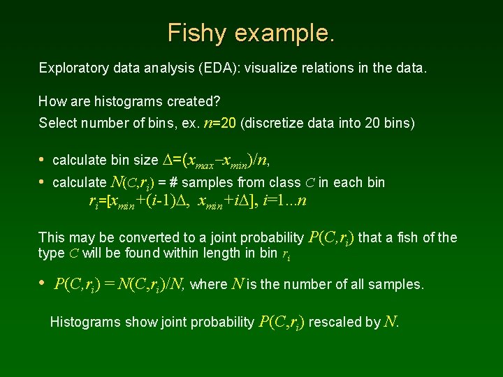 Fishy example. Exploratory data analysis (EDA): visualize relations in the data. How are histograms
