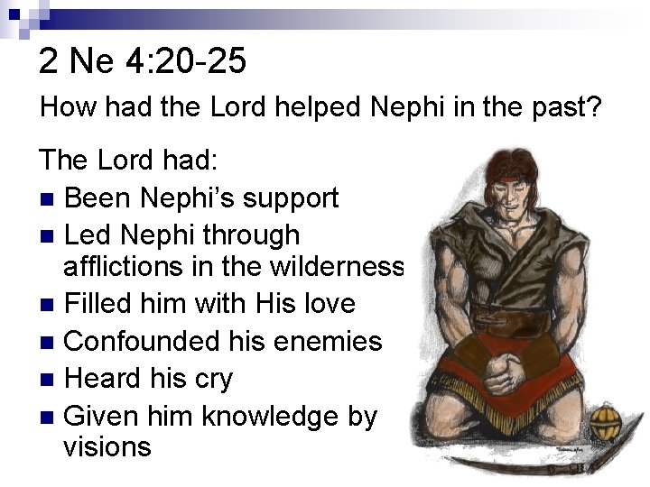 2 Ne 4: 20 -25 How had the Lord helped Nephi in the past? 2 Ne 4: 20 -25 How had the Lord helped Nephi in the past?