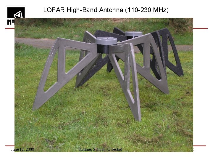 LOFAR High-Band Antenna (110 -230 MHz) June 12, 2008 Summer School--Ulvestad 11 