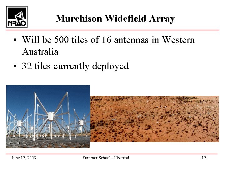 Murchison Widefield Array • Will be 500 tiles of 16 antennas in Western Australia