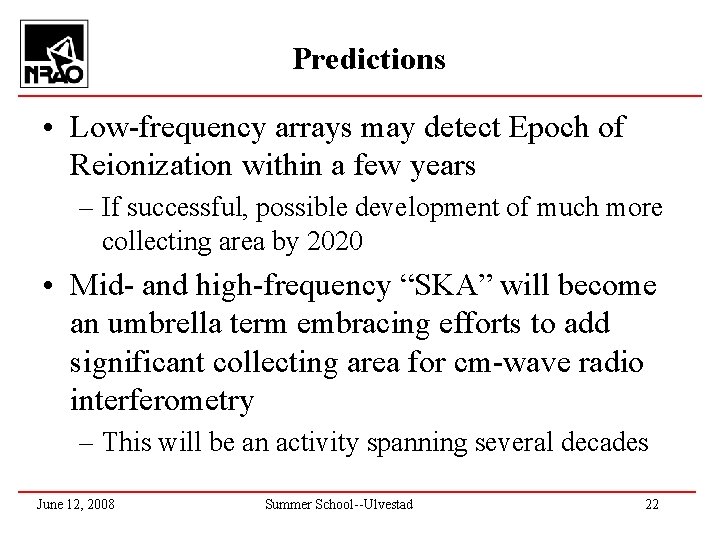 Predictions • Low-frequency arrays may detect Epoch of Reionization within a few years –