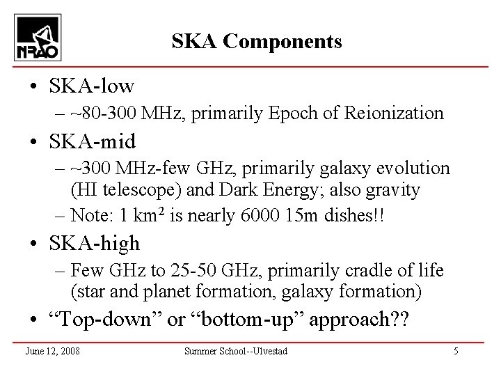 SKA Components • SKA-low – ~80 -300 MHz, primarily Epoch of Reionization • SKA-mid