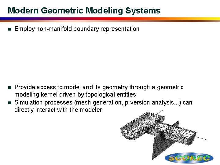 Modern Geometric Modeling Systems n Employ non-manifold boundary representation Provide access to model and