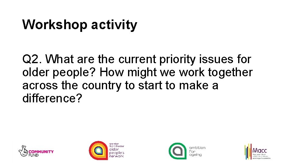 Workshop activity Q 2. What are the current priority issues for older people? How