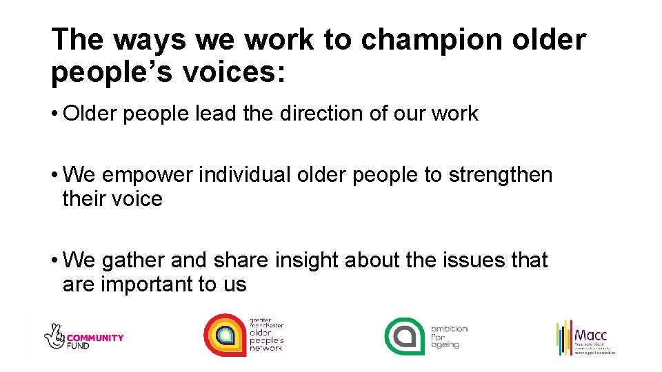 The ways we work to champion older people’s voices: • Older people lead the