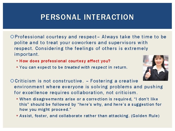 PERSONAL INTERACTION Professional courtesy and respect– Always take the time to be polite and