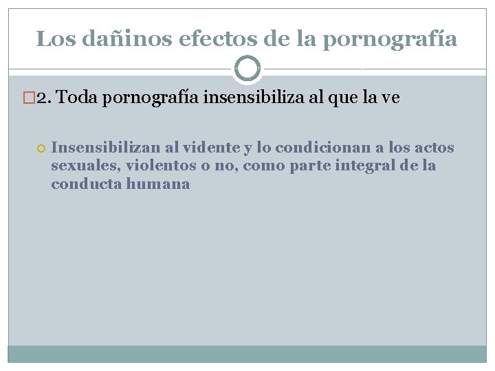 Los dañinos efectos de la pornografía � 2. Toda pornografía insensibiliza al que la Los dañinos efectos de la pornografía � 2. Toda pornografía insensibiliza al que la