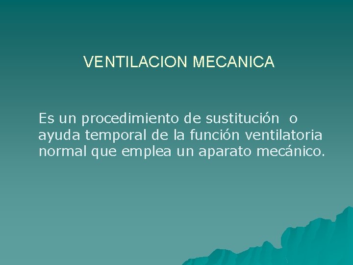 VENTILACION MECANICA Es un procedimiento de sustitución o ayuda temporal de la función ventilatoria