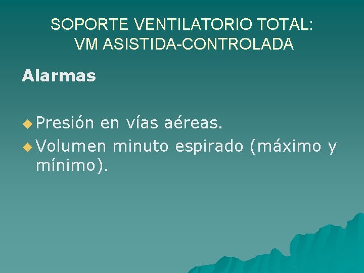 SOPORTE VENTILATORIO TOTAL: VM ASISTIDA-CONTROLADA Alarmas u Presión en vías aéreas. u Volumen minuto