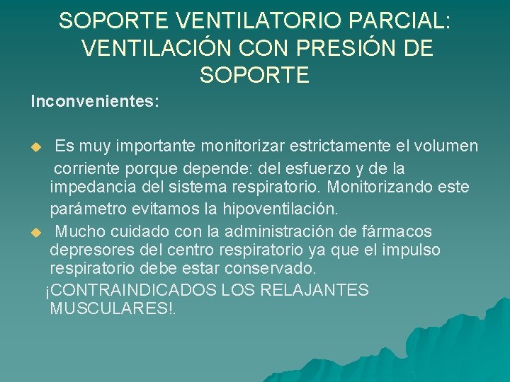 SOPORTE VENTILATORIO PARCIAL: VENTILACIÓN CON PRESIÓN DE SOPORTE Inconvenientes: Es muy importante monitorizar estrictamente