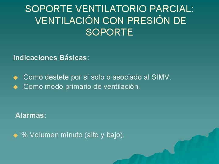 SOPORTE VENTILATORIO PARCIAL: VENTILACIÓN CON PRESIÓN DE SOPORTE Indicaciones Básicas: u u Como destete