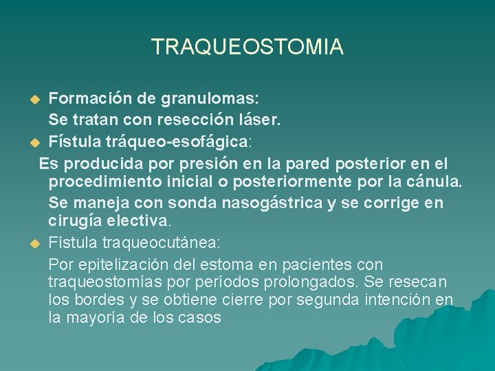 TRAQUEOSTOMIA Formación de granulomas: Se tratan con resección láser. u Fístula tráqueo-esofágica: Es producida