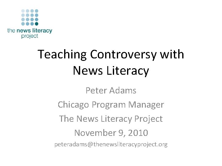 Teaching Controversy with News Literacy Peter Adams Chicago Program Manager The News Literacy Project