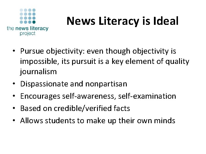 News Literacy is Ideal • Pursue objectivity: even though objectivity is impossible, its pursuit