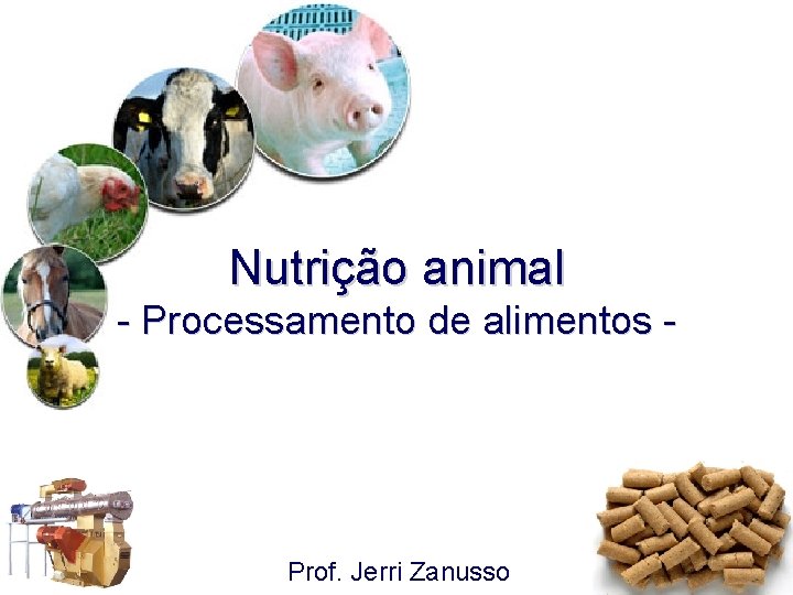 Nutrição animal - Processamento de alimentos - Prof. Jerri Zanusso 