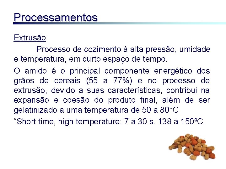Processamentos Extrusão Processo de cozimento à alta pressão, umidade e temperatura, em curto espaço