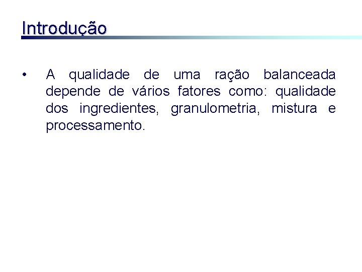 Introdução • A qualidade de uma ração balanceada depende de vários fatores como: qualidade