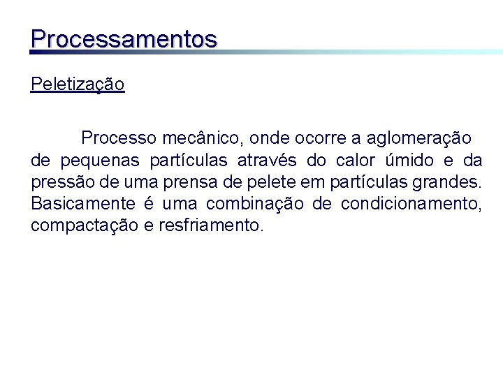 Processamentos Peletização Processo mecânico, onde ocorre a aglomeração de pequenas partículas através do calor