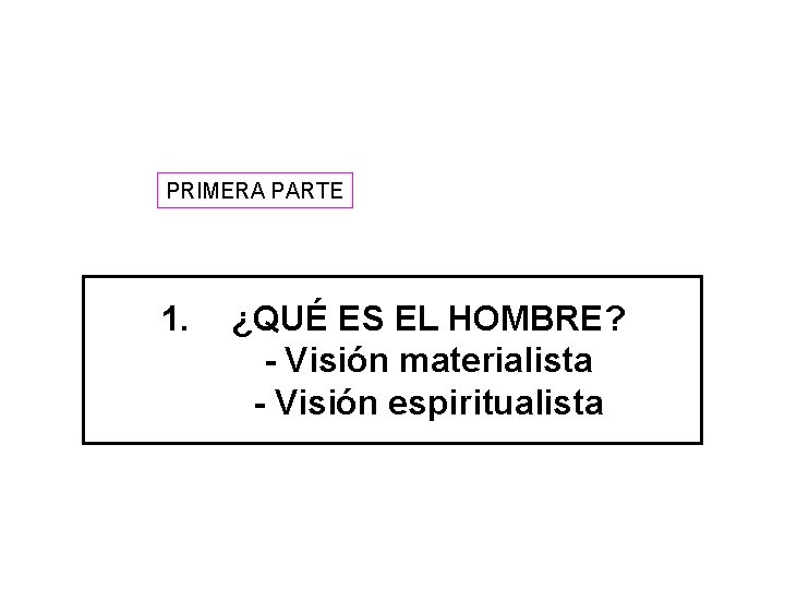 PRIMERA PARTE 1. ¿QUÉ ES EL HOMBRE? - Visión materialista - Visión espiritualista 