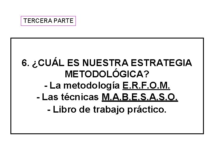 TERCERA PARTE 6. ¿CUÁL ES NUESTRATEGIA METODOLÓGICA? - La metodología E. R. F. O.