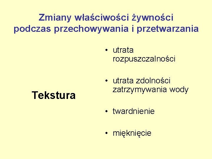 Zmiany właściwości żywności podczas przechowywania i przetwarzania • utrata rozpuszczalności Tekstura • utrata zdolności