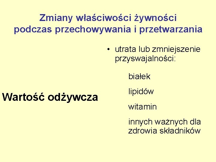 Zmiany właściwości żywności podczas przechowywania i przetwarzania • utrata lub zmniejszenie przyswajalności: białek Wartość