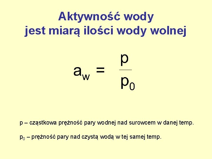 Aktywność wody jest miarą ilości wody wolnej p – cząstkowa prężność pary wodnej nad