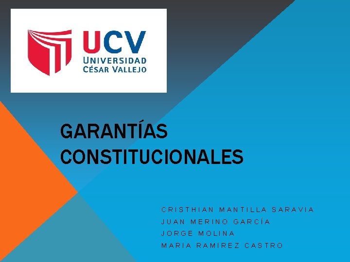 GARANTÍAS CONSTITUCIONALES CRISTHIAN MANTILLA SARAVIA JUAN MERINO GARCÍA JORGE MOLINA MARIA RAMIREZ CASTRO 