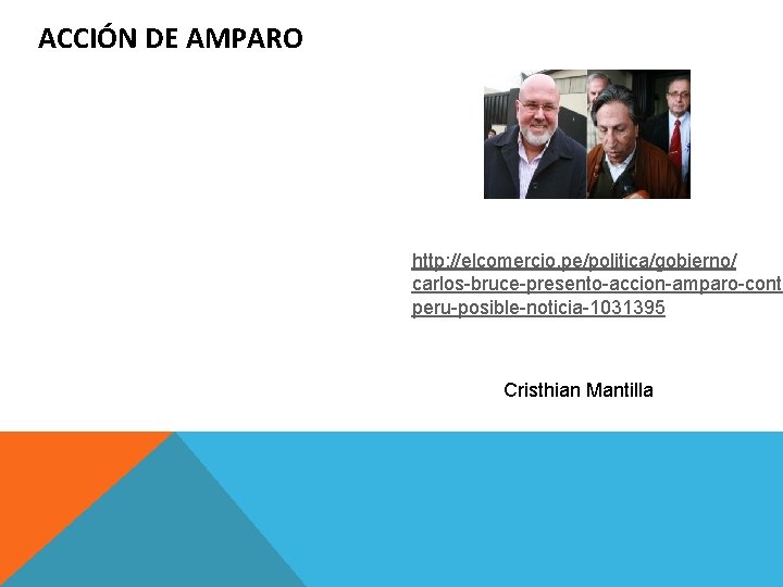 ACCIÓN DE AMPARO http: //elcomercio. pe/politica/gobierno/ carlos-bruce-presento-accion-amparo-contr peru-posible-noticia-1031395 Cristhian Mantilla 