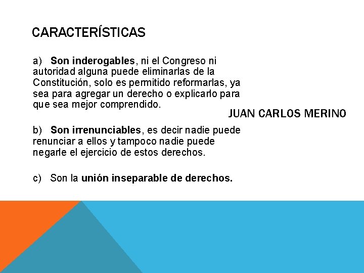 CARACTERÍSTICAS a) Son inderogables, ni el Congreso ni autoridad alguna puede eliminarlas de la