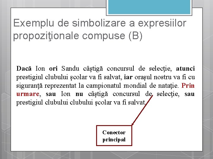 Exemplu de simbolizare a expresiilor propoziţionale compuse (B) Dacă Ion ori Sandu câştigă concursul