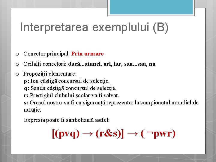 Interpretarea exemplului (B) o Conector principal: Prin urmare o Ceilalţi conectori: dacă. . .