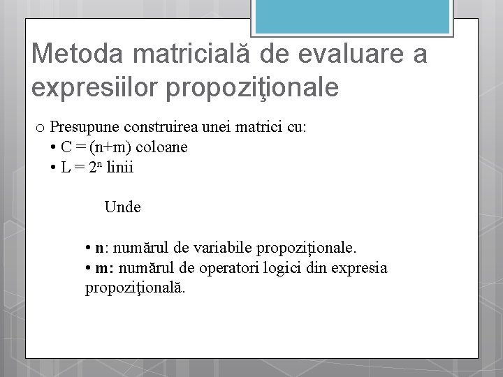Metoda matricială de evaluare a expresiilor propoziţionale o Presupune construirea unei matrici cu: •