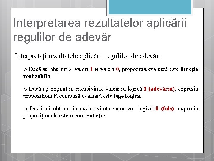 Interpretarea rezultatelor aplicării regulilor de adevăr Interpretaţi rezultatele aplicării regulilor de adevăr: o Dacă