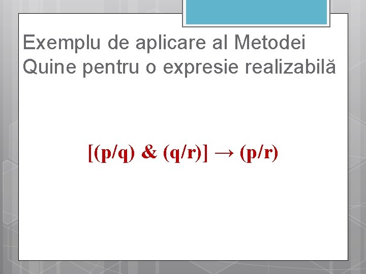 Exemplu de aplicare al Metodei Quine pentru o expresie realizabilă [(p/q) & (q/r)] →