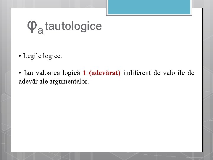 φa tautologice • Legile logice. • Iau valoarea logică 1 (adevărat) indiferent de valorile