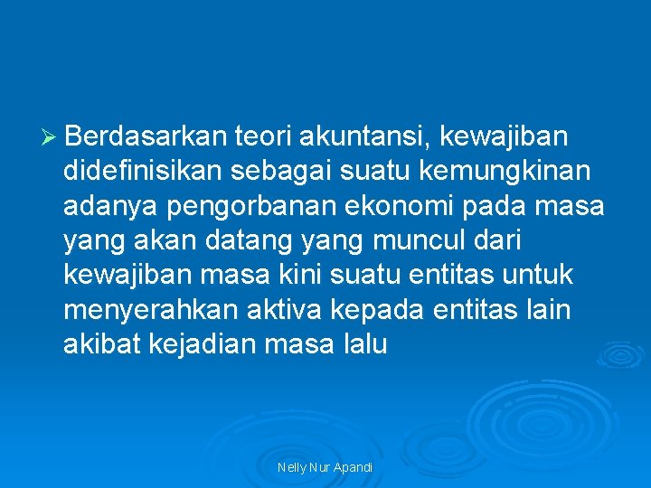 Ø Berdasarkan teori akuntansi, kewajiban didefinisikan sebagai suatu kemungkinan adanya pengorbanan ekonomi pada masa