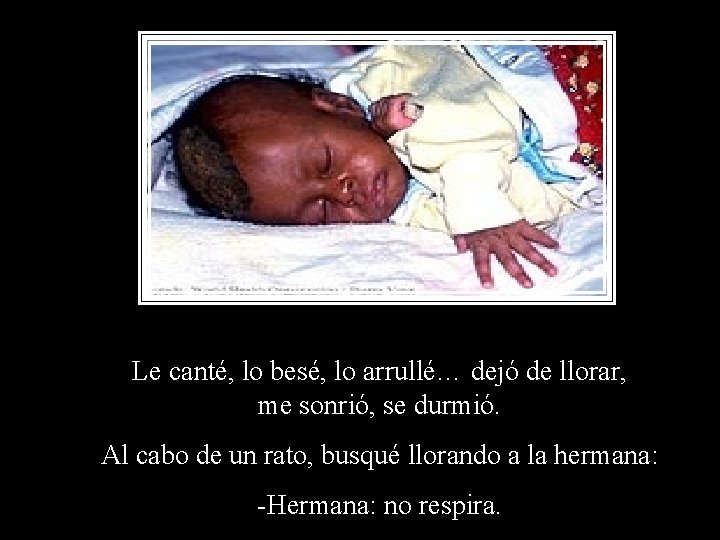 Le canté, lo besé, lo arrullé… dejó de llorar, me sonrió, se durmió. Al Le canté, lo besé, lo arrullé… dejó de llorar, me sonrió, se durmió. Al