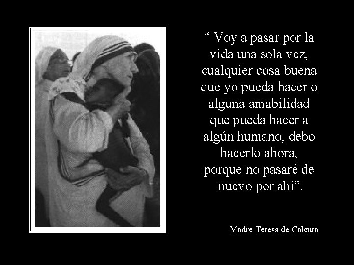 “ Voy a pasar por la vida una sola vez, cualquier cosa buena que “ Voy a pasar por la vida una sola vez, cualquier cosa buena que