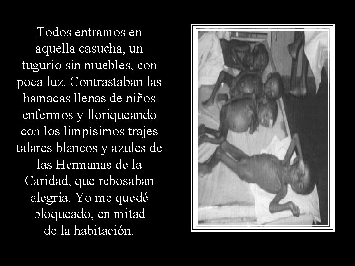 Todos entramos en aquella casucha, un tugurio sin muebles, con poca luz. Contrastaban las Todos entramos en aquella casucha, un tugurio sin muebles, con poca luz. Contrastaban las