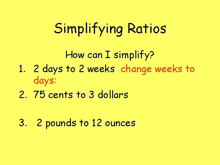 Simplifying Ratios How can I simplify? 1. 2 days to 2 weeks change weeks