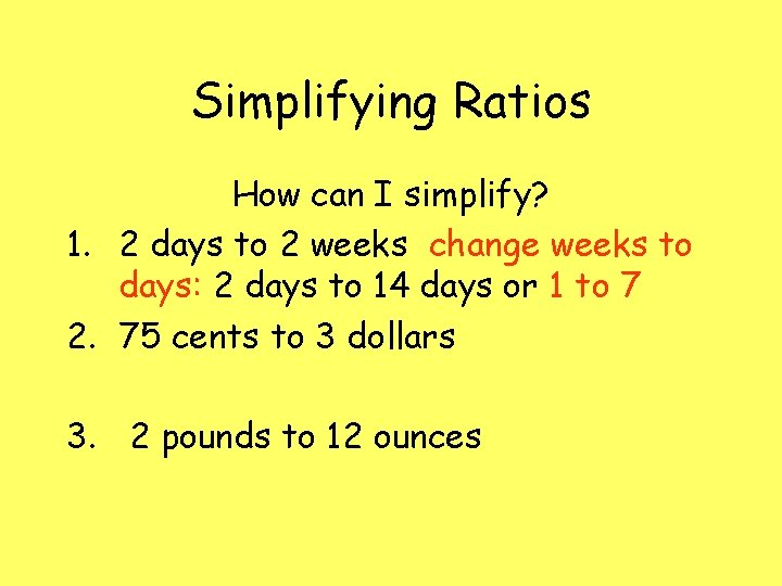 Simplifying Ratios How can I simplify? 1. 2 days to 2 weeks change weeks