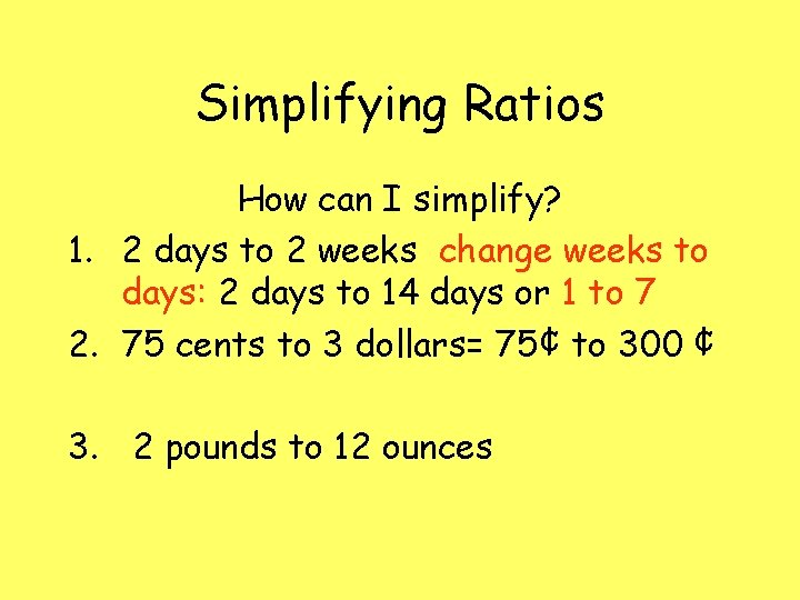 Simplifying Ratios How can I simplify? 1. 2 days to 2 weeks change weeks