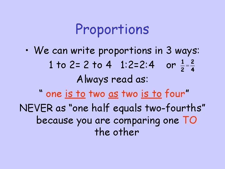 Proportions • We can write proportions in 3 ways: 1 to 2= 2 to