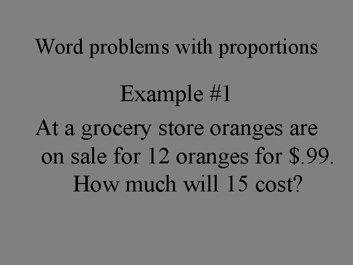 Word problems with proportions Example #1 At a grocery store oranges are on sale