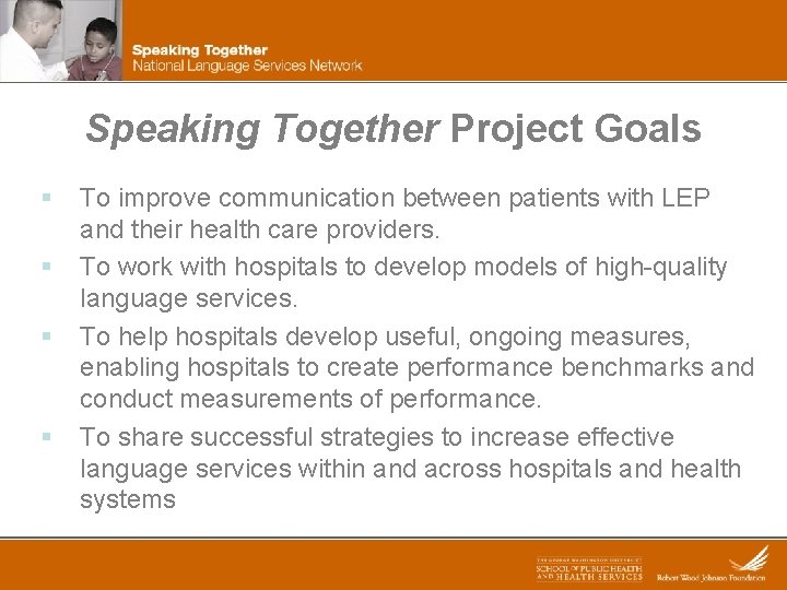 Speaking Together Project Goals § § To improve communication between patients with LEP and