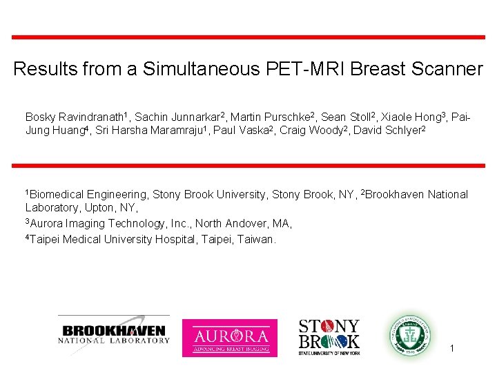 Results from a Simultaneous PET-MRI Breast Scanner Bosky Ravindranath 1, Sachin Junnarkar 2, Martin