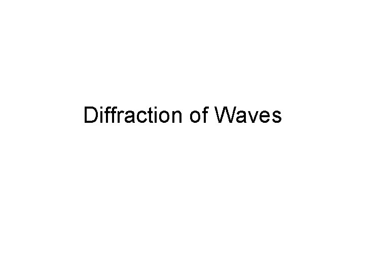 Diffraction of Waves Diffraction of Waves
